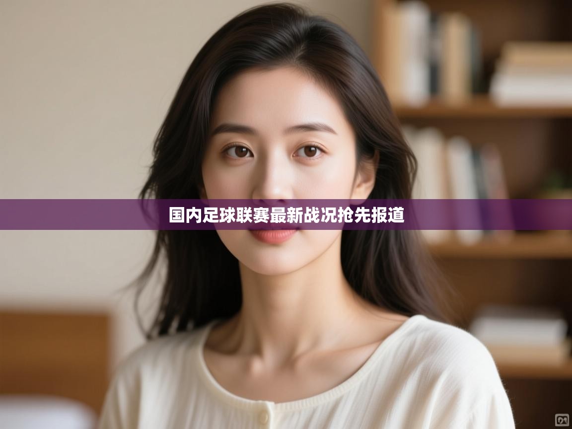 开云体育app登录入口-国内足球联赛最新战况抢先报道 第4张