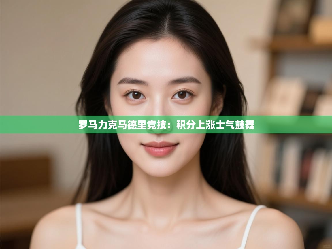 开云体育app官网网页登录入口-罗马力克马德里竞技:积分上涨士气鼓舞 第4张