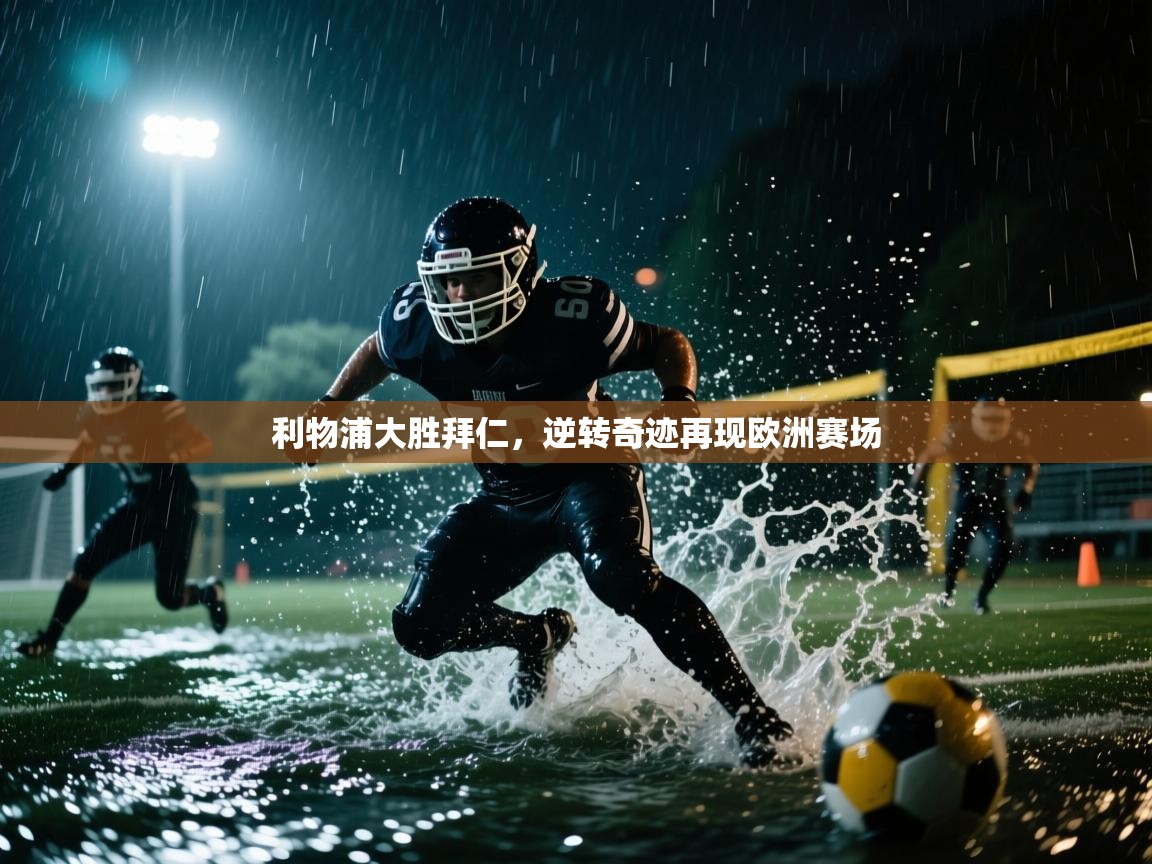 开云体育app官网入口网页版-利物浦大胜拜仁,逆转奇迹再现欧洲赛场 第1张