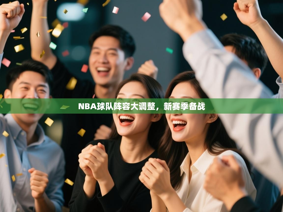 开云体育在线网址-NBA球队阵容大调整,新赛季备战 第3张