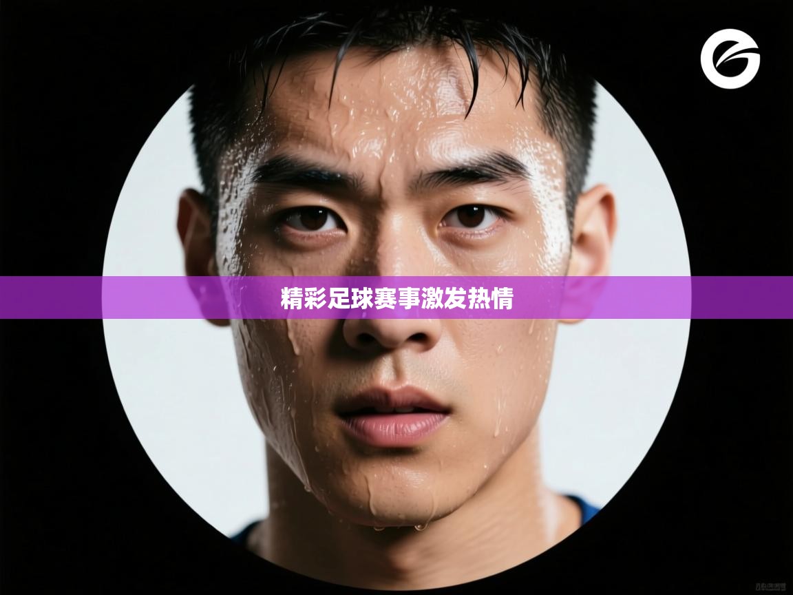 开云直播-精彩足球赛事激发热情  第2张