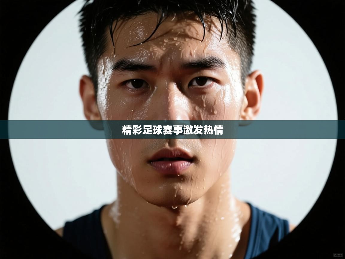 开云直播-精彩足球赛事激发热情  第3张