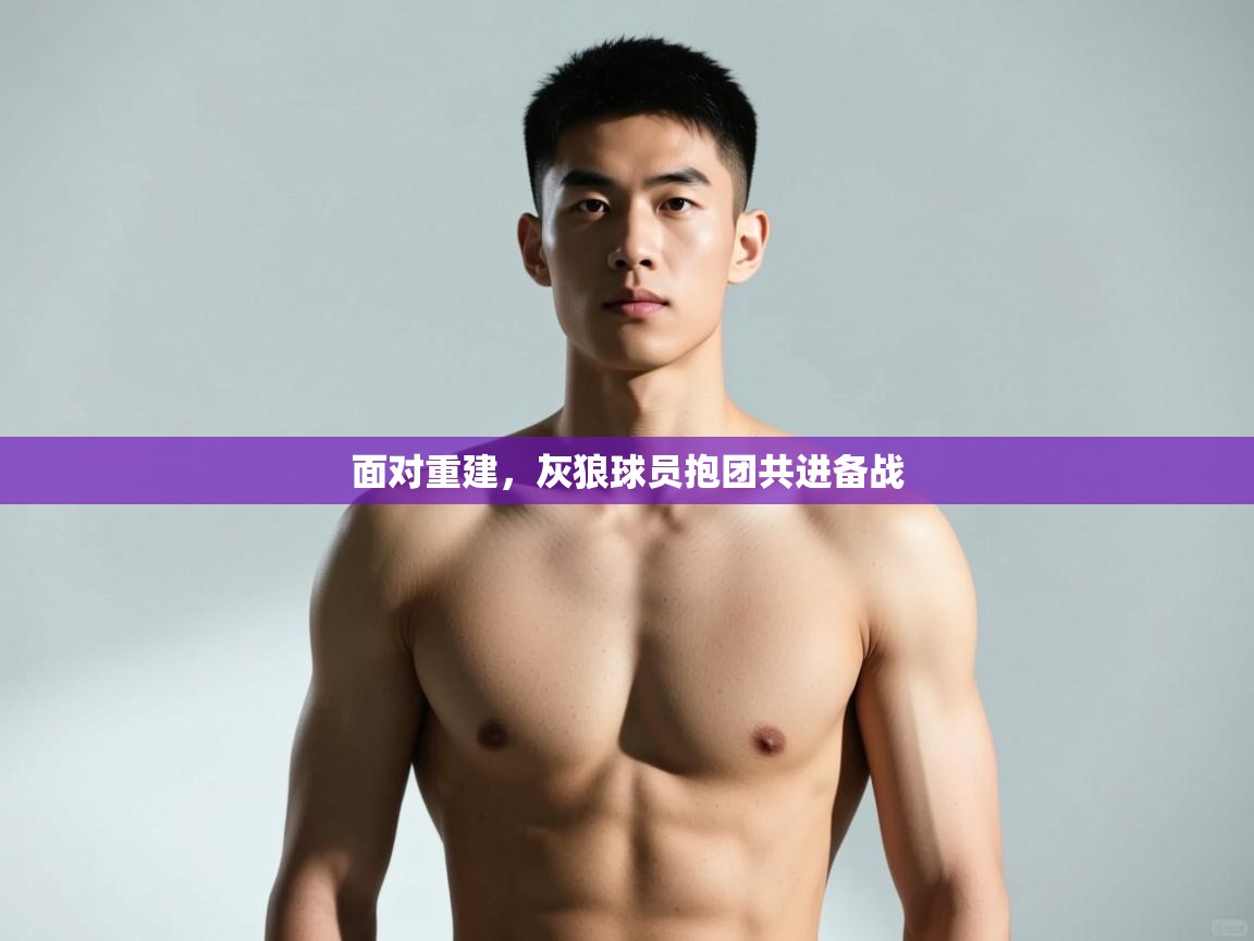 开云体育在线登录-面对重建，灰狼球员抱团共进备战  第1张